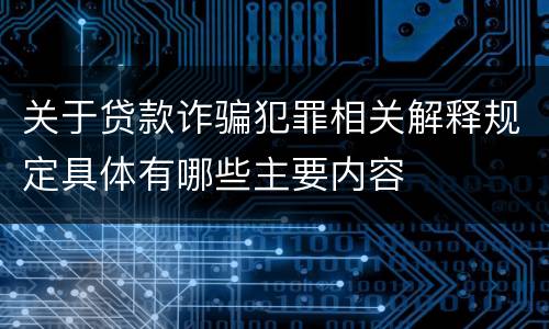 关于贷款诈骗犯罪相关解释规定具体有哪些主要内容