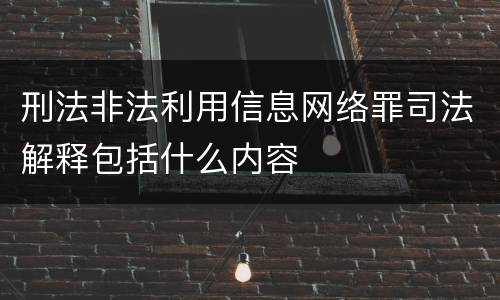 刑法非法利用信息网络罪司法解释包括什么内容