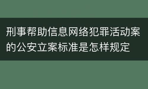 刑事帮助信息网络犯罪活动案的公安立案标准是怎样规定