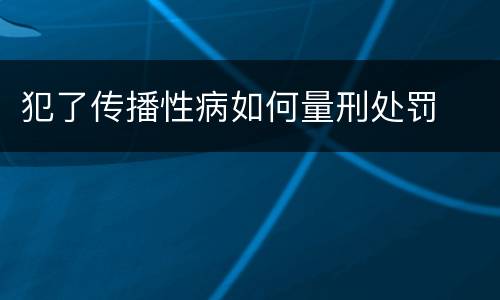 犯了传播性病如何量刑处罚