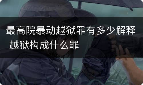 最高院暴动越狱罪有多少解释 越狱构成什么罪