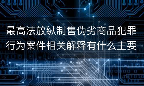 最高法放纵制售伪劣商品犯罪行为案件相关解释有什么主要规定