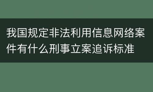 我国规定非法利用信息网络案件有什么刑事立案追诉标准