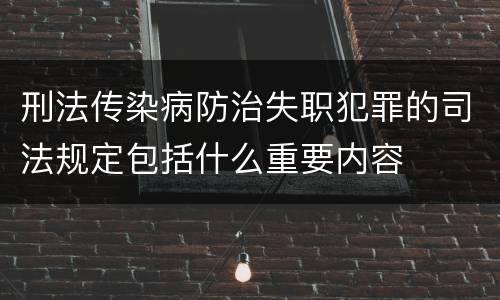 刑法传染病防治失职犯罪的司法规定包括什么重要内容