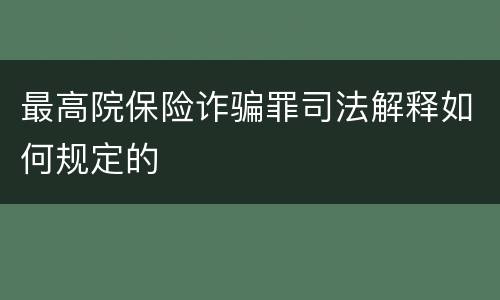 最高院保险诈骗罪司法解释如何规定的
