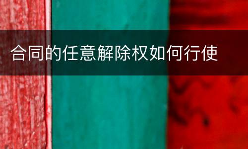 合同的任意解除权如何行使