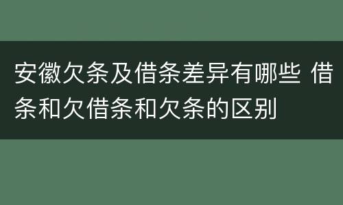 安徽欠条及借条差异有哪些 借条和欠借条和欠条的区别