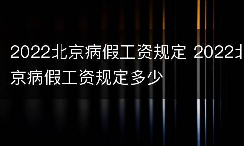 2022北京病假工资规定 2022北京病假工资规定多少