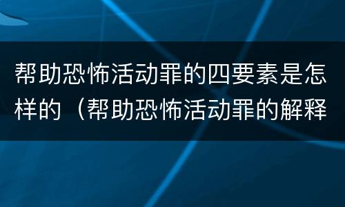 帮助恐怖活动罪的四要素是怎样的（帮助恐怖活动罪的解释）
