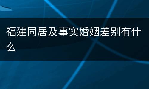 福建同居及事实婚姻差别有什么