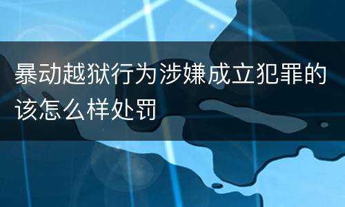 暴动越狱行为涉嫌成立犯罪的该怎么样处罚