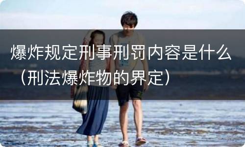 爆炸规定刑事刑罚内容是什么（刑法爆炸物的界定）