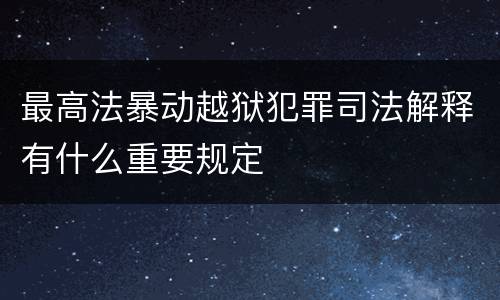 最高法暴动越狱犯罪司法解释有什么重要规定