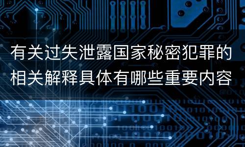 有关过失泄露国家秘密犯罪的相关解释具体有哪些重要内容