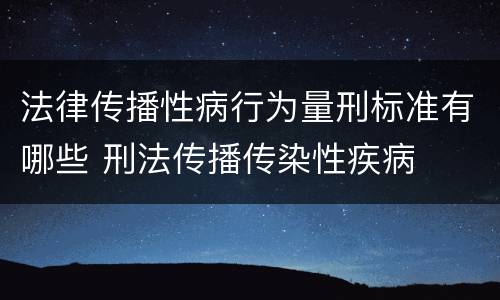 法律传播性病行为量刑标准有哪些 刑法传播传染性疾病