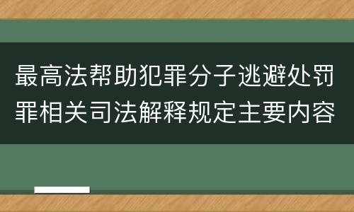 最高法帮助犯罪分子逃避处罚罪相关司法解释规定主要内容是什么