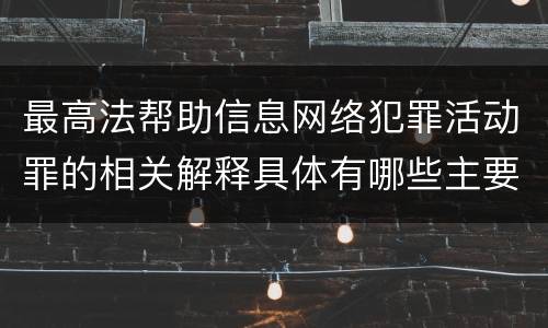 最高法帮助信息网络犯罪活动罪的相关解释具体有哪些主要内容