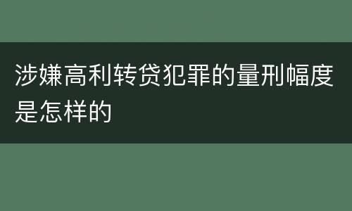 涉嫌高利转贷犯罪的量刑幅度是怎样的
