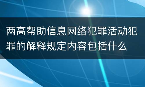 两高帮助信息网络犯罪活动犯罪的解释规定内容包括什么