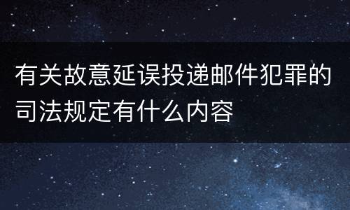 有关故意延误投递邮件犯罪的司法规定有什么内容