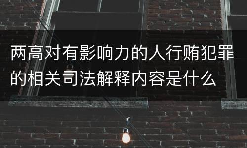 两高对有影响力的人行贿犯罪的相关司法解释内容是什么