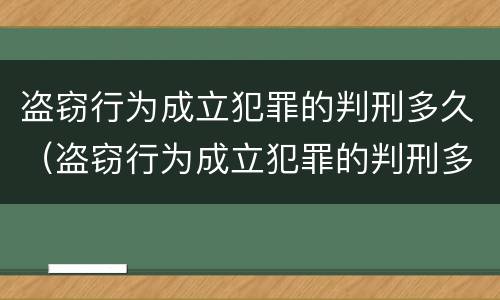 盗窃行为成立犯罪的判刑多久（盗窃行为成立犯罪的判刑多久执行）
