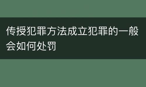 传授犯罪方法成立犯罪的一般会如何处罚
