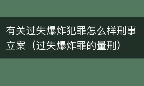 有关过失爆炸犯罪怎么样刑事立案（过失爆炸罪的量刑）