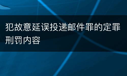 犯故意延误投递邮件罪的定罪刑罚内容