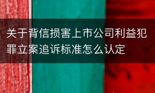 关于背信损害上市公司利益犯罪立案追诉标准怎么认定