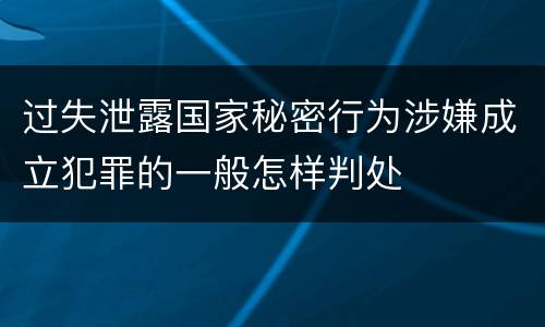 过失泄露国家秘密行为涉嫌成立犯罪的一般怎样判处