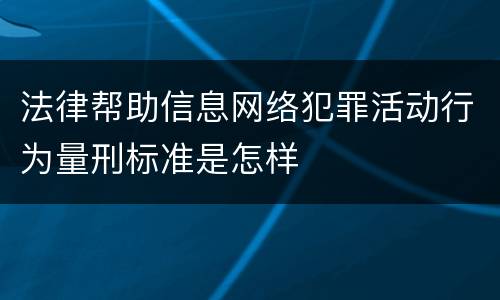 法律帮助信息网络犯罪活动行为量刑标准是怎样