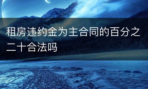 租房违约金为主合同的百分之二十合法吗