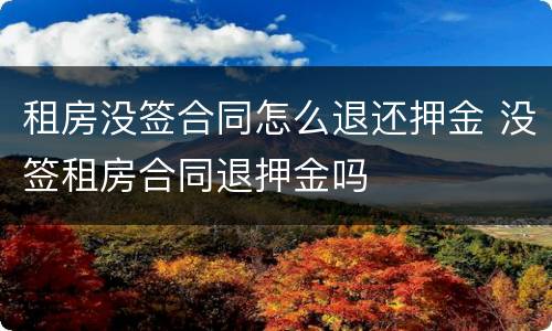 租房没签合同怎么退还押金 没签租房合同退押金吗