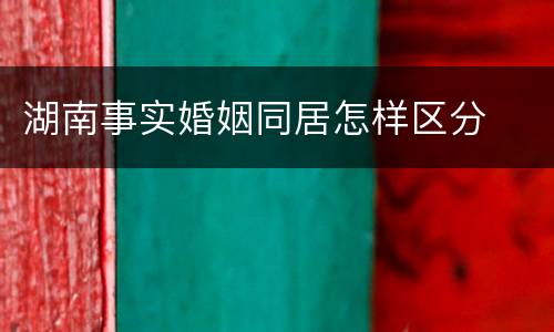 湖南事实婚姻同居怎样区分
