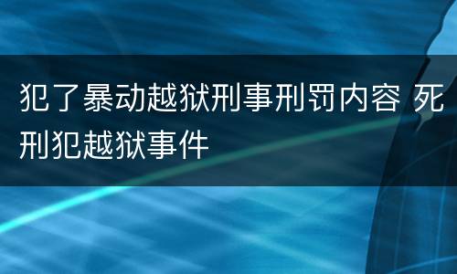 犯了暴动越狱刑事刑罚内容 死刑犯越狱事件