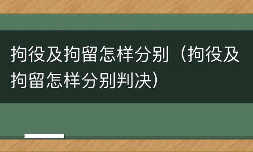 拘役及拘留怎样分别（拘役及拘留怎样分别判决）