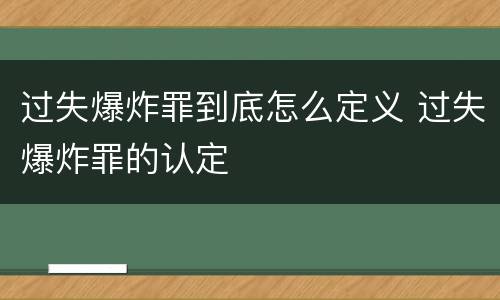 过失爆炸罪到底怎么定义 过失爆炸罪的认定