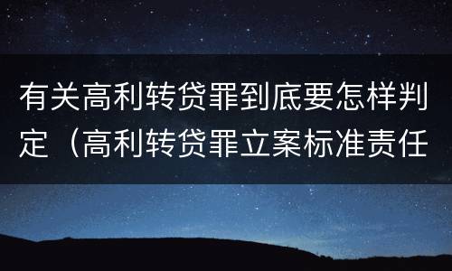 有关高利转贷罪到底要怎样判定（高利转贷罪立案标准责任主体）