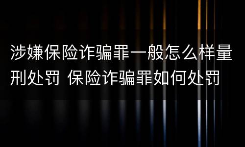 涉嫌保险诈骗罪一般怎么样量刑处罚 保险诈骗罪如何处罚