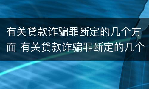 有关贷款诈骗罪断定的几个方面 有关贷款诈骗罪断定的几个方面的规定