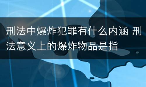 刑法中爆炸犯罪有什么内涵 刑法意义上的爆炸物品是指