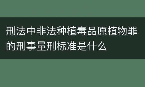 刑法中非法种植毒品原植物罪的刑事量刑标准是什么