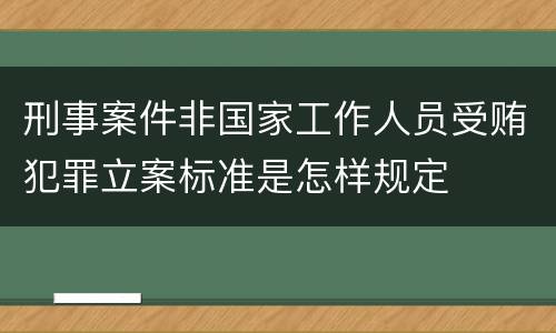 刑事案件非国家工作人员受贿犯罪立案标准是怎样规定