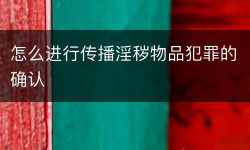 怎么进行传播淫秽物品犯罪的确认