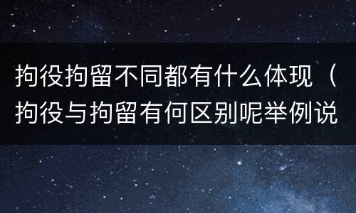 拘役拘留不同都有什么体现（拘役与拘留有何区别呢举例说明）