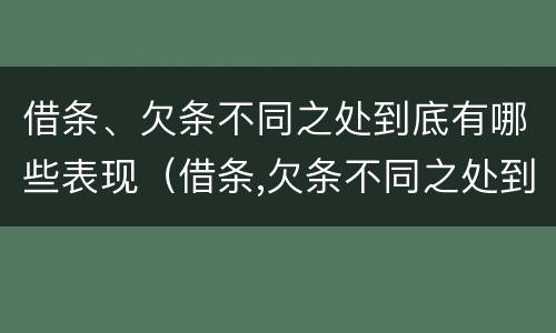 借条、欠条不同之处到底有哪些表现（借条,欠条不同之处到底有哪些表现呢）