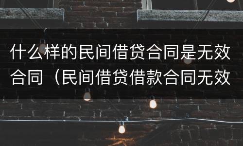 什么样的民间借贷合同是无效合同（民间借贷借款合同无效的情况）