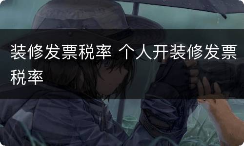 装修发票税率 个人开装修发票税率