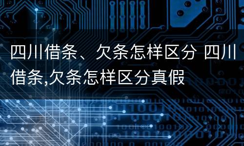四川借条、欠条怎样区分 四川借条,欠条怎样区分真假